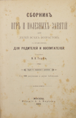 Герд И.Я. Сборник игр и полезных занятий для детей всех возрастов. С предисл. для родителей и воспитателей. 4-е изд., испр. и доп. М.: Изд. А.А. Карцева, 1903.